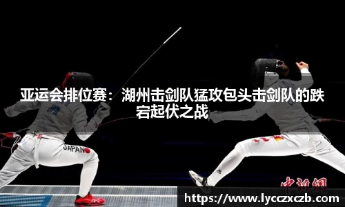 亚运会排位赛：湖州击剑队猛攻包头击剑队的跌宕起伏之战