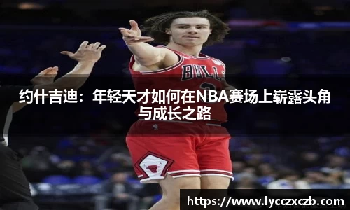 约什吉迪：年轻天才如何在NBA赛场上崭露头角与成长之路